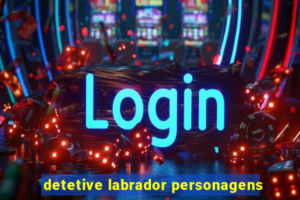 detetive labrador personagens